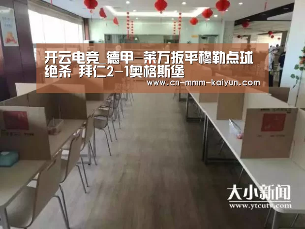 开云电竞_德甲-莱万扳平穆勒点球绝杀 拜仁2-1奥格斯堡(图2) 开云体育